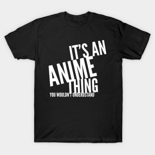 It's an Anime Thing, you wouldn't understand T-Shirt